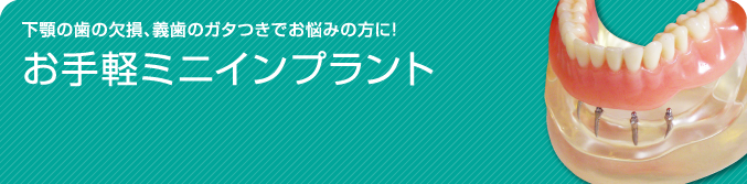 『お手軽ミニインプラント』下顎の歯の欠損、義歯のガタつきでお悩みの方に！