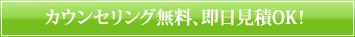 カウンセリング無料､即日見積OK！